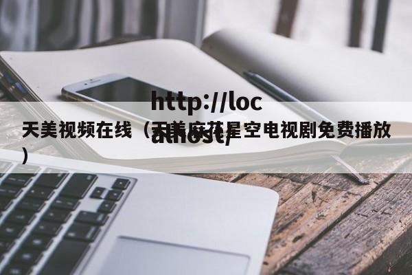 天美视频在线（天美麻花星空电视剧免费播放）