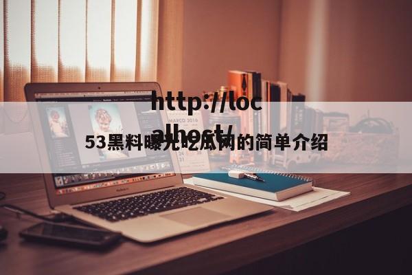 53黑料曝光吃瓜网的简单介绍